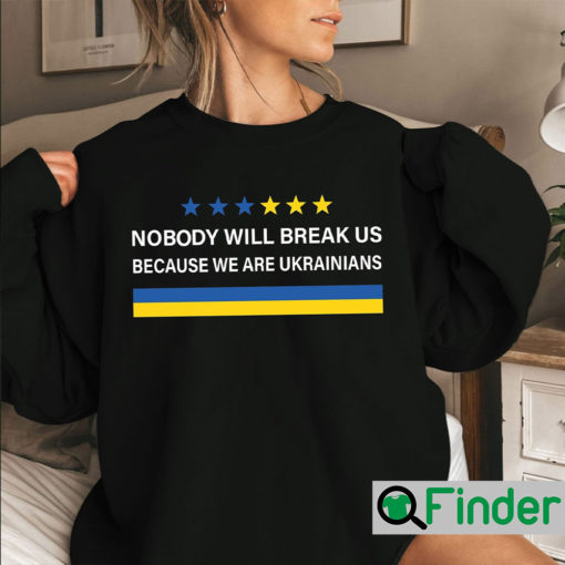 Nobody Will Break Us We Are Ukrainians Sweatshirt