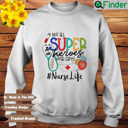 Not all superheroes wear capes nurse life sweatshirt