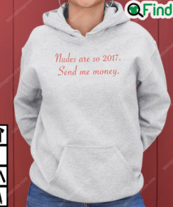 Nudes Are So 2017 Send Me Money Hoodie