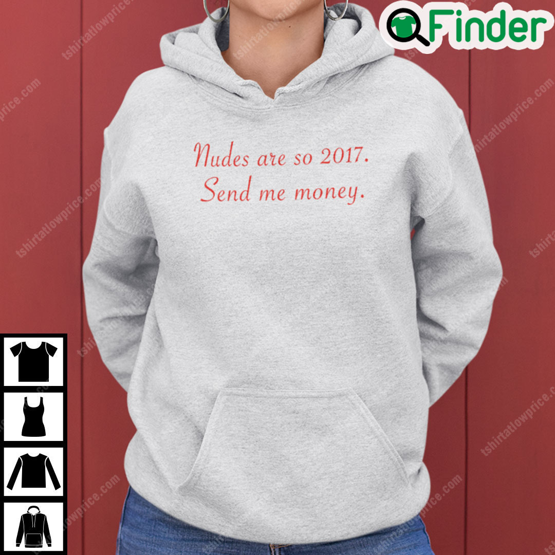 Nudes Are So 2017 Send Me Money Hoodie Nudes Are So 2017 Send Me Money Hoodie