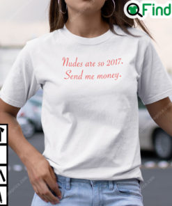 Nudes Are So 2017 Send Me Money T Shirt