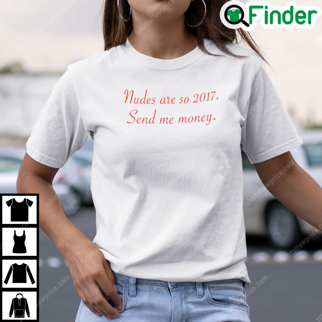 Nudes Are So 2017 Send Me Money T Shirt Nudes Are So 2017 Send Me Money T Shirt