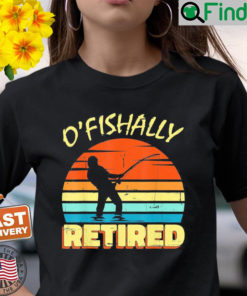 OFishally Retired Fishing Retirement Fishing Fisher Shirt