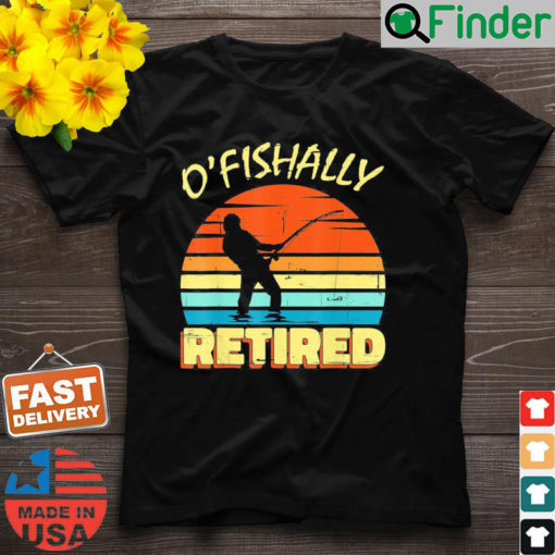 OFishally Retired Fishing Retirement Fishing Fisher T Shirt