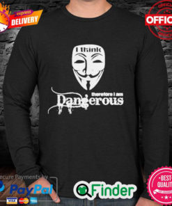 Official Anonymous I think therefore I am dangerous Long Sleeve