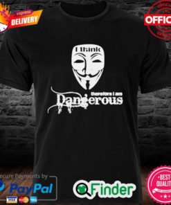 Official Anonymous I think therefore I am dangerous shirt