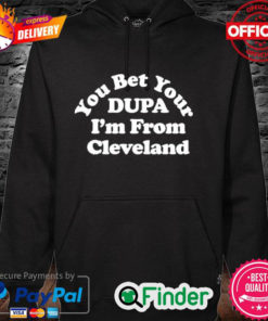 Official Cleveland Clothing Co Store You Bet Your Dupa Im From Cleveland Hoodie