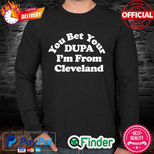 Official Cleveland Clothing Co Store You Bet Your Dupa Im From Cleveland Long Sleeve