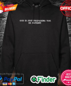 Official God is just preparing you be patient Hoodie