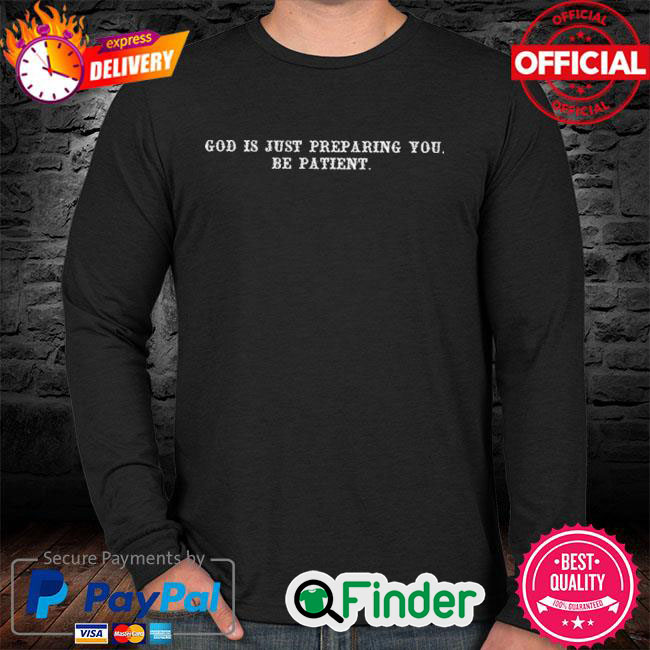 Official God is just preparing you be patient Long Sleeve Official God is just preparing you be patient Long Sleeve