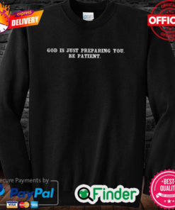 Official God is just preparing you be patient Sweatshirt