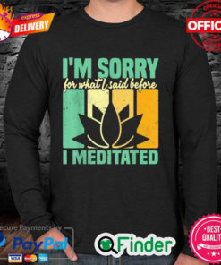 Official Im sorry for what I said before I meditated meditation vintage Long Sleeve