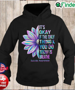 Official Its Okay If The Only Thing You Do Today Is Breathe Suicide Awareness Hoodie