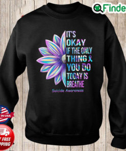 Official Its Okay If The Only Thing You Do Today Is Breathe Suicide Awareness Sweatshirt
