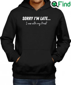 Official Sorry Im Late…I Was With My Priest Hoodie