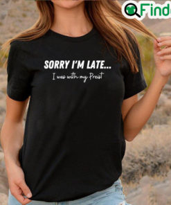 Official Sorry Im Late…I Was With My Priest Shirt