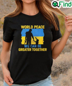 Official World peace we can be greater together T shirt