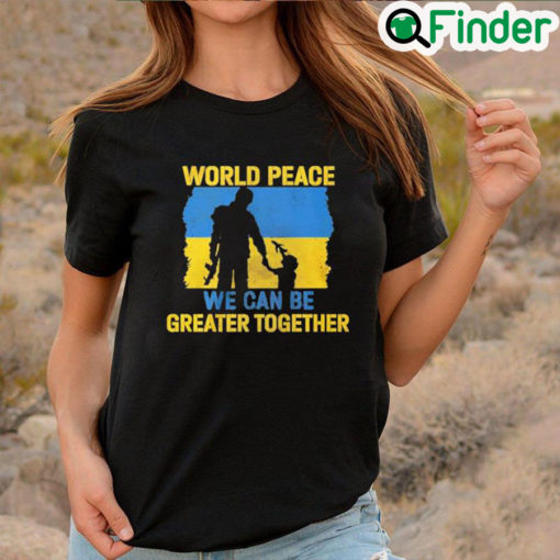 Official World peace we can be greater together T shirt