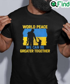 Official World peace we can be greater together shirt