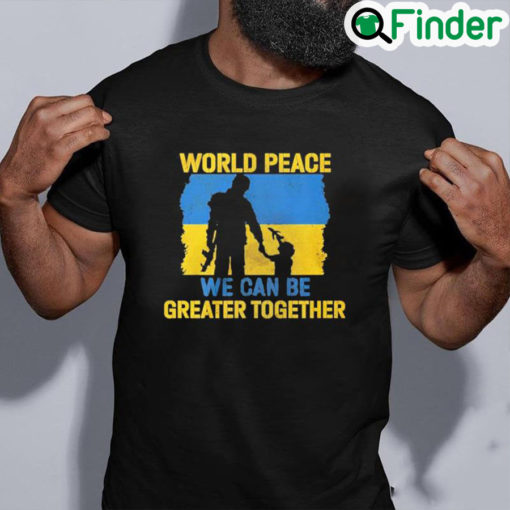 Official World peace we can be greater together shirt