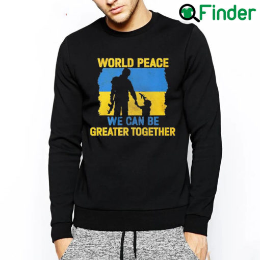 Official World peace we can be greater together sweatshirt