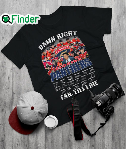 Official damn Right Florida Panthers Fan Till I Die Signatures Shirt