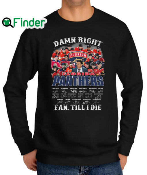 Official damn Right Florida Panthers Fan Till I Die Signatures Sweatshirt