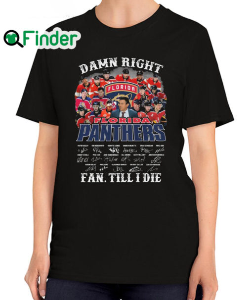 Official damn Right Florida Panthers Fan Till I Die Signatures T Shirt