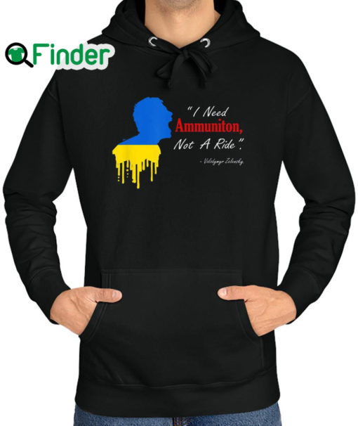 Official i Need Ammunition Not A Ride Volodymyr Zelensky I Stand With Ukraine Hoodie