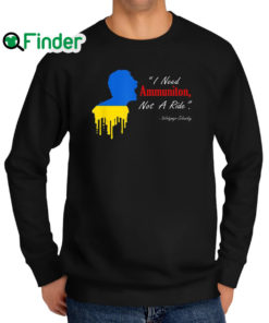 Official i Need Ammunition Not A Ride Volodymyr Zelensky I Stand With Ukraine Sweatshirt