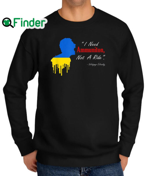 Official i Need Ammunition Not A Ride Volodymyr Zelensky I Stand With Ukraine Sweatshirt