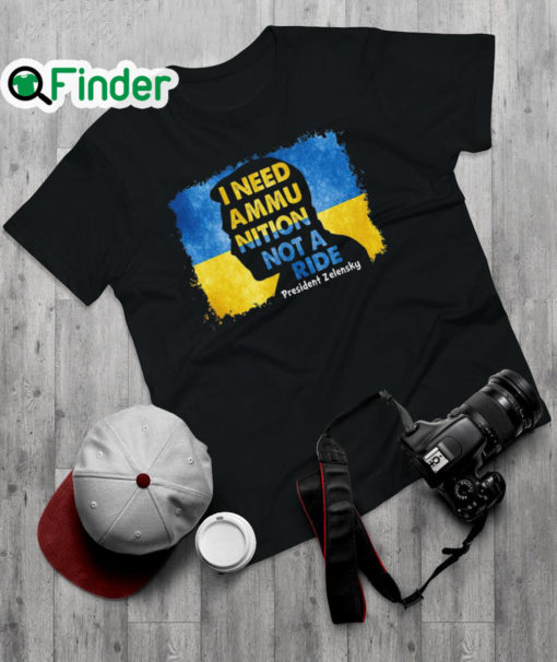 Official i Need Ammunition Not A Ride Zelensky Ukraine Ukrainian Flag Shirt