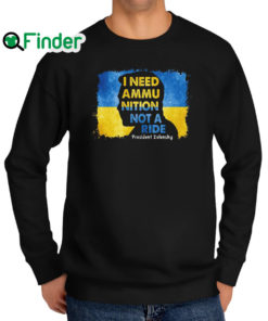 Official i Need Ammunition Not A Ride Zelensky Ukraine Ukrainian Flag Sweatshirt