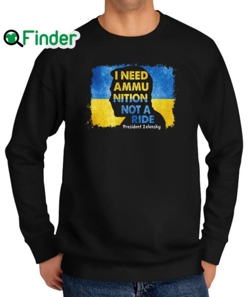 Official i Need Ammunition Not A Ride Zelensky Ukraine Ukrainian Flag Sweatshirt