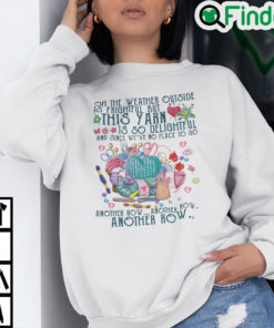 Oh The Weather Outside Is Frightful But This Yarn Is So Delightful Sweatshirt