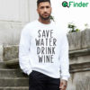 Original Save Water Drink Wine Drinking Sweatshirt