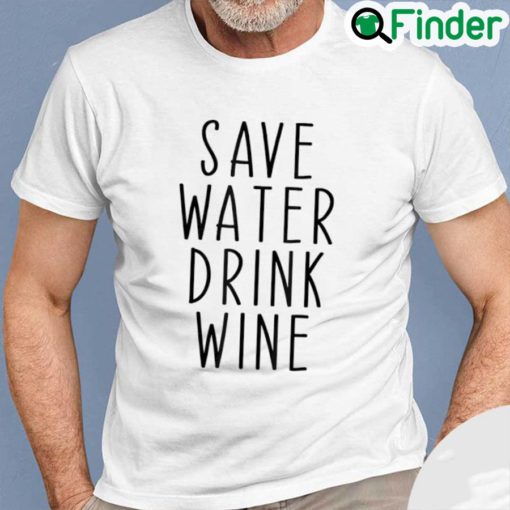 Original Save Water Drink Wine Drinking Tee Shirt