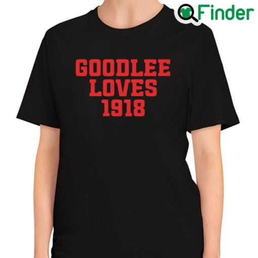 Original official Goodlee Loves 1918 Shirt