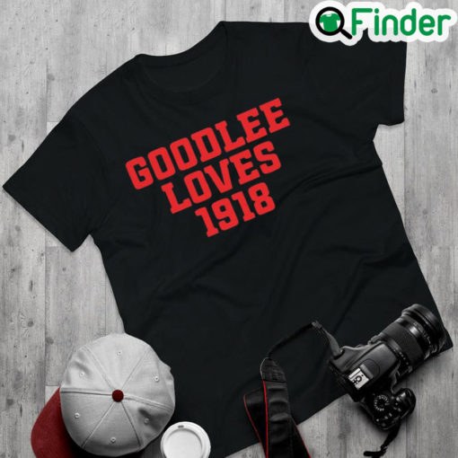 Original official Goodlee Loves 1918 T Shirt