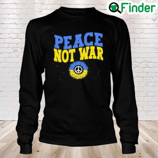 Peace Not War Ukraine Stay Strong Stand with Ukrainian Peace Ukraine Long Sleeve