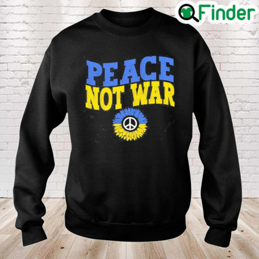 Peace Not War Ukraine Stay Strong Stand with Ukrainian Peace Ukraine Sweatshirt