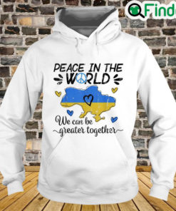 Peace in The World We Can Be Grearer Together Stand with Ukraine Pray Ukraine Hoodie