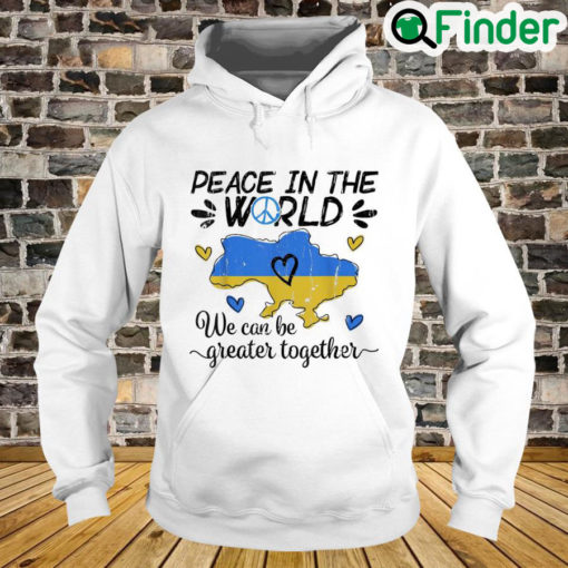 Peace in The World We Can Be Grearer Together Stand with Ukraine Pray Ukraine Hoodie