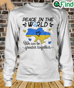 Peace in The World We Can Be Grearer Together Stand with Ukraine Pray Ukraine Long Sleeve