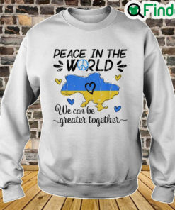 Peace in The World We Can Be Grearer Together Stand with Ukraine Pray Ukraine Sweatshirt