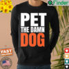 Pet the damn dog Shirt