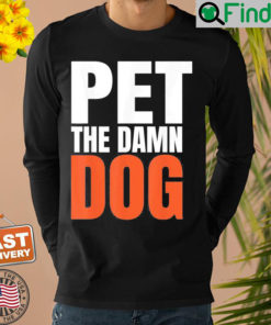 Pet the damn dog Shirt