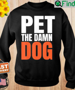 Pet the damn dog Sweatshirt