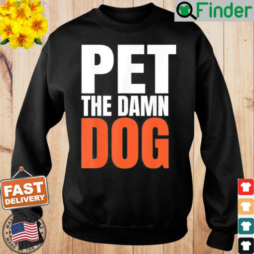 Pet the damn dog Sweatshirt