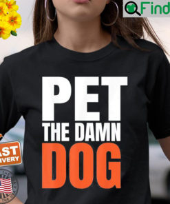Pet the damn dog T Shirt